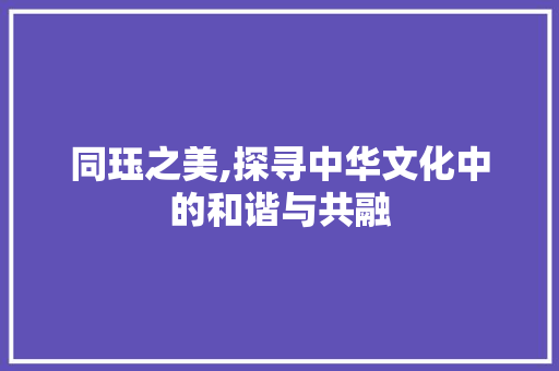 同珏之美,探寻中华文化中的和谐与共融 合同范本