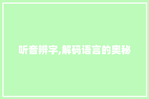 听音辨字,解码语言的奥秘 成语大全