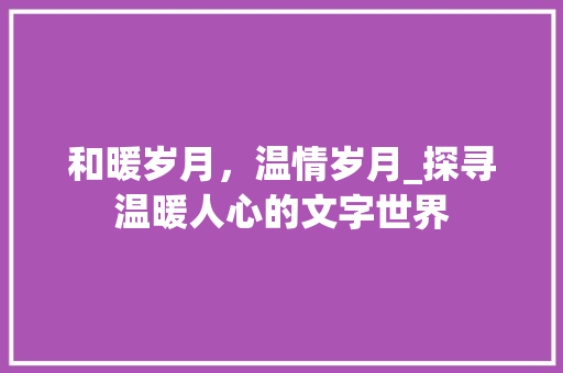 和暖岁月，温情岁月_探寻温暖人心的文字世界