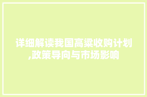 详细解读我国高粱收购计划,政策导向与市场影响