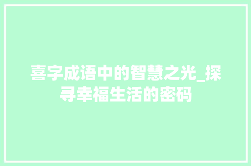 喜字成语中的智慧之光_探寻幸福生活的密码