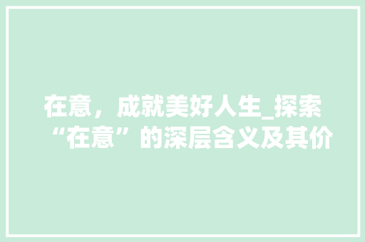 在意，成就美好人生_探索“在意”的深层含义及其价值