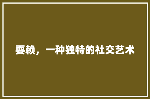 耍赖，一种独特的社交艺术