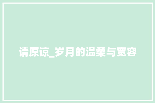 请原谅_岁月的温柔与宽容