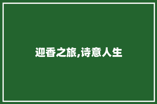 迎香之旅,诗意人生