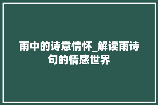 雨中的诗意情怀_解读雨诗句的情感世界