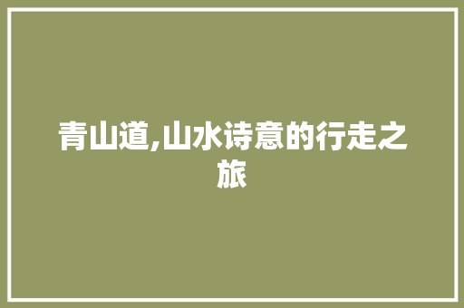青山道,山水诗意的行走之旅