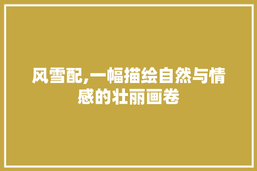 风雪配,一幅描绘自然与情感的壮丽画卷