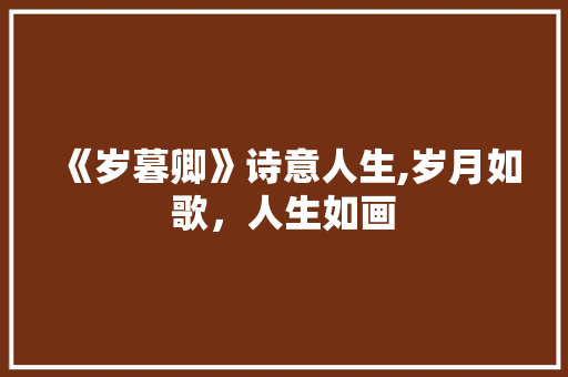 《岁暮卿》诗意人生,岁月如歌，人生如画