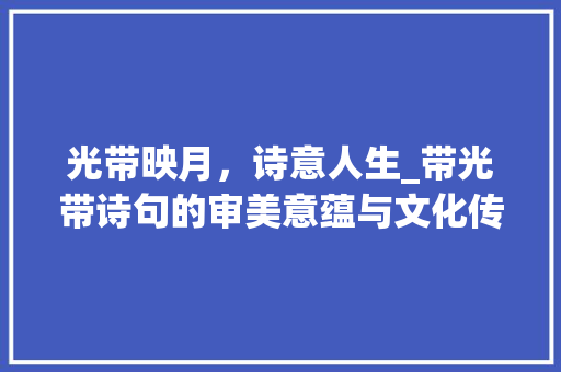 光带映月，诗意人生_带光带诗句的审美意蕴与文化传承