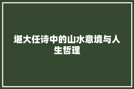 堪大任诗中的山水意境与人生哲理