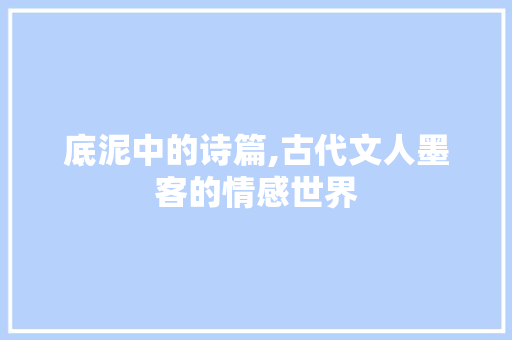 底泥中的诗篇,古代文人墨客的情感世界