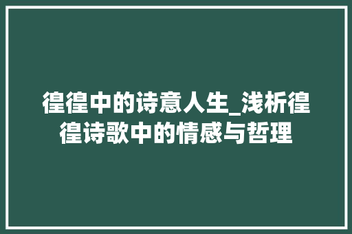 徨徨中的诗意人生_浅析徨徨诗歌中的情感与哲理