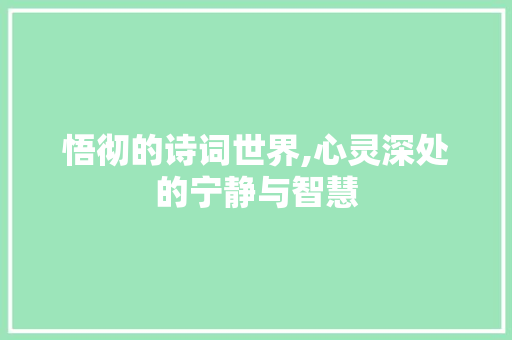 悟彻的诗词世界,心灵深处的宁静与智慧