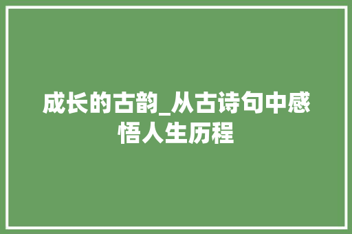 成长的古韵_从古诗句中感悟人生历程