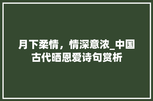 月下柔情，情深意浓_中国古代晒恩爱诗句赏析