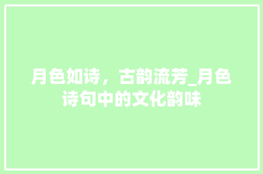 月色如诗，古韵流芳_月色诗句中的文化韵味