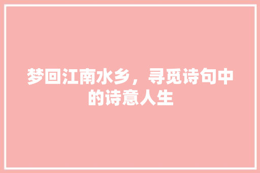 梦回江南水乡，寻觅诗句中的诗意人生