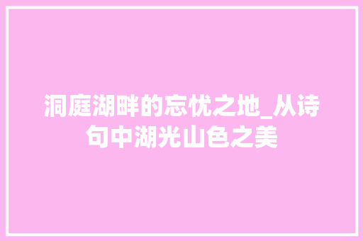 洞庭湖畔的忘忧之地_从诗句中湖光山色之美