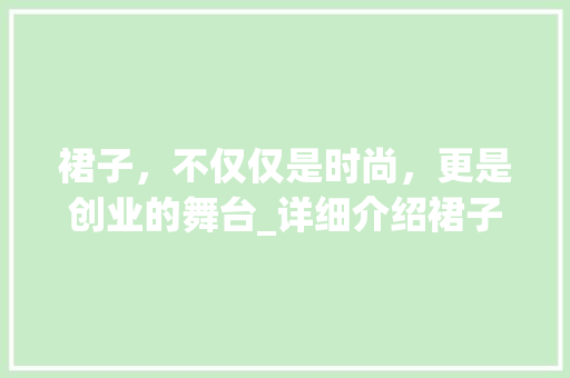 裙子，不仅仅是时尚，更是创业的舞台_详细介绍裙子创业计划