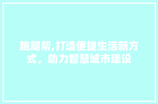 跑腿帮,打造便捷生活新方式，助力智慧城市建设 演讲稿