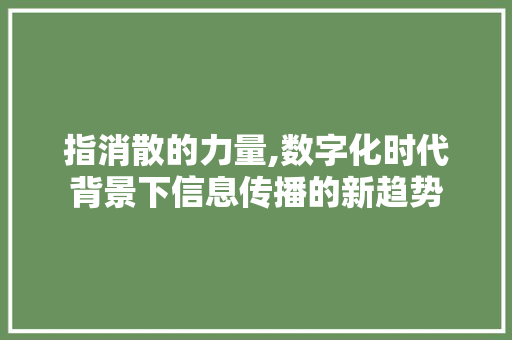 指消散的力量,数字化时代背景下信息传播的新趋势