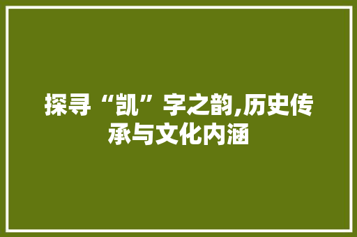 探寻“凯”字之韵,历史传承与文化内涵