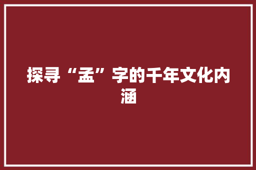 探寻“孟”字的千年文化内涵