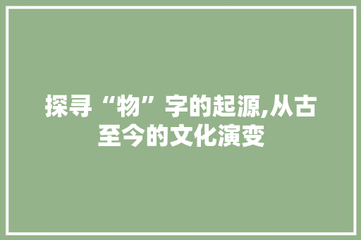 探寻“物”字的起源,从古至今的文化演变