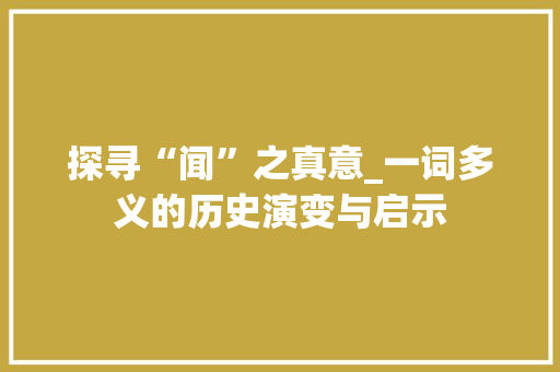 探寻“闻”之真意_一词多义的历史演变与启示