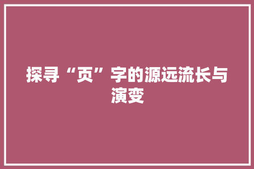 探寻“页”字的源远流长与演变