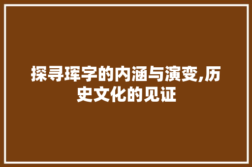 探寻珲字的内涵与演变,历史文化的见证