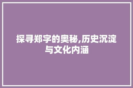 探寻郑字的奥秘,历史沉淀与文化内涵