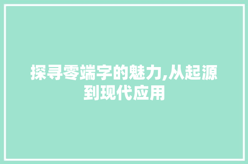 探寻零端字的魅力,从起源到现代应用