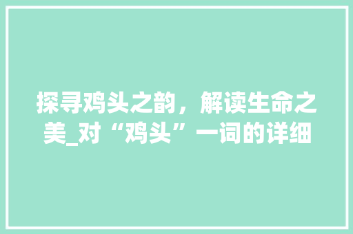 探寻鸡头之韵，解读生命之美_对“鸡头”一词的详细思考