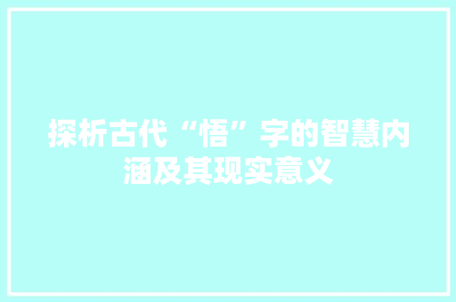 探析古代“悟”字的智慧内涵及其现实意义 名人名言