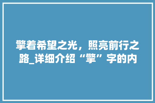 擎着希望之光，照亮前行之路_详细介绍“擎”字的内涵与意义