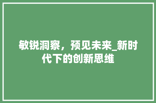 敏锐洞察，预见未来_新时代下的创新思维