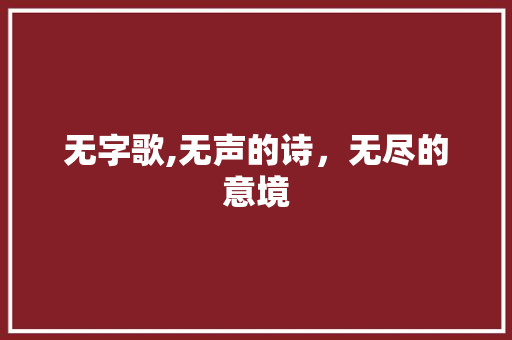 无字歌,无声的诗，无尽的意境