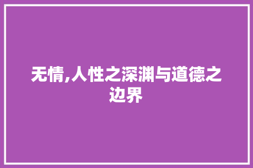 无情,人性之深渊与道德之边界