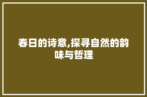 春日的诗意,探寻自然的韵味与哲理 个人简历