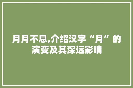 月月不息,介绍汉字“月”的演变及其深远影响