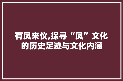 有凤来仪,探寻“凤”文化的历史足迹与文化内涵 国学经典
