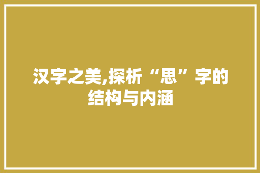 汉字之美,探析“思”字的结构与内涵