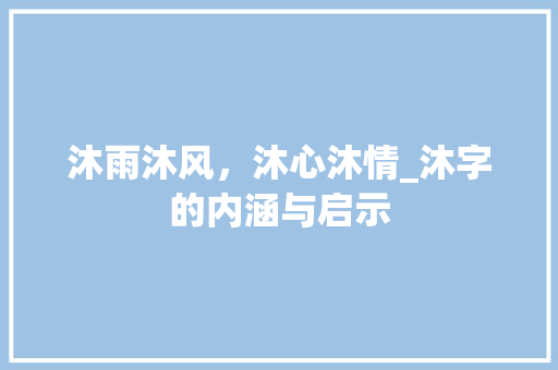 沐雨沐风，沐心沐情_沐字的内涵与启示