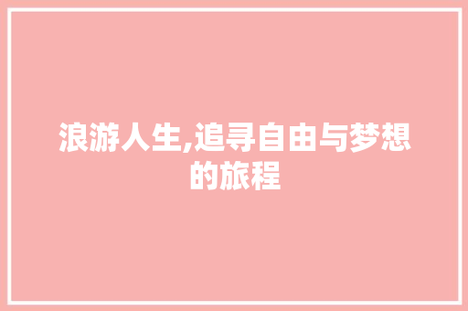 浪游人生,追寻自由与梦想的旅程
