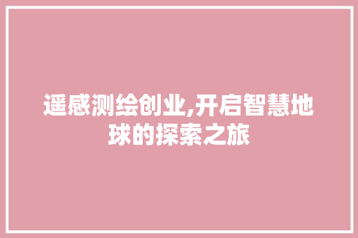 遥感测绘创业,开启智慧地球的探索之旅