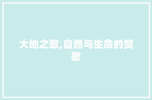 大地之歌,自然与生命的赞歌 诗词鉴赏