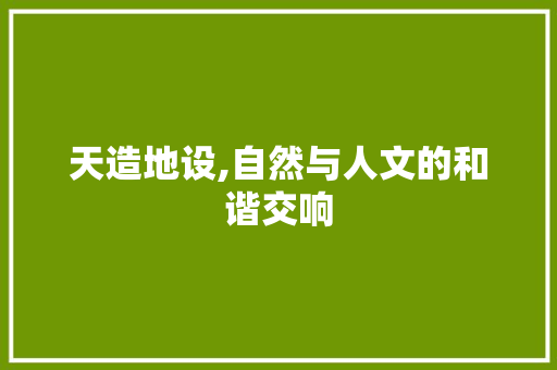 天造地设,自然与人文的和谐交响