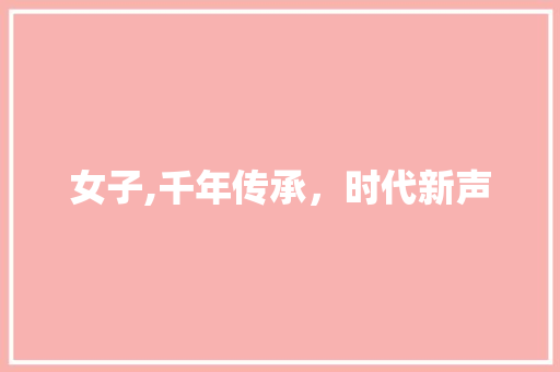 女子,千年传承，时代新声 个人简历